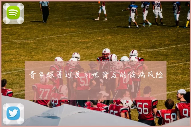 青年球员过度训练背后的伤病风险