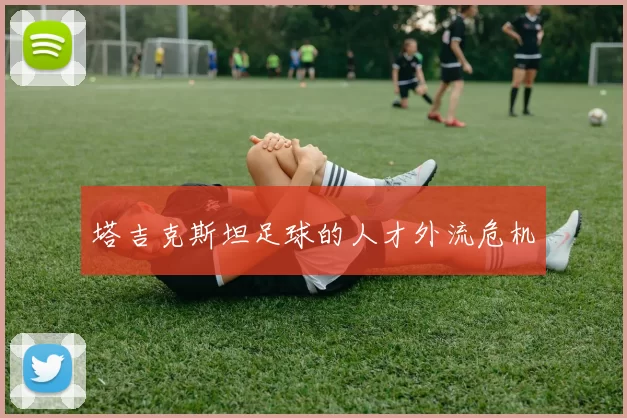 塔吉克斯坦足球的人才外流危机