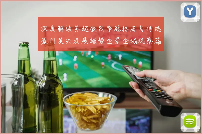 深度解读苏超激烈争冠格局与传统豪门复兴发展趋势全景全域观察篇